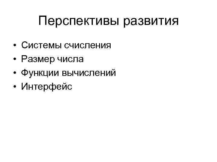 Перспективы развития • • Системы счисления Размер числа Функции вычислений Интерфейс 