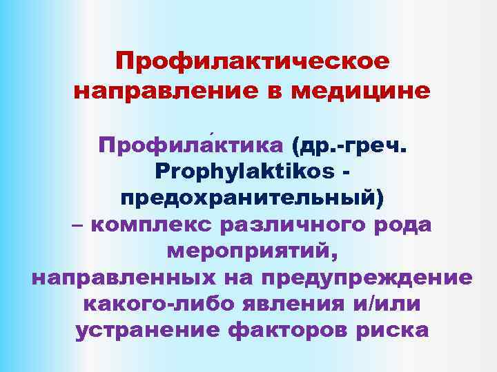 Профилактическое направление в медицине Профила ктика (др. -греч. Prophylaktikos предохранительный) – комплекс различного рода