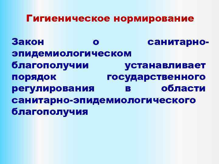 Гигиеническое нормирование Закон о санитарноэпидемиологическом благополучии устанавливает порядок государственного регулирования в области санитарно-эпидемиологического благополучия