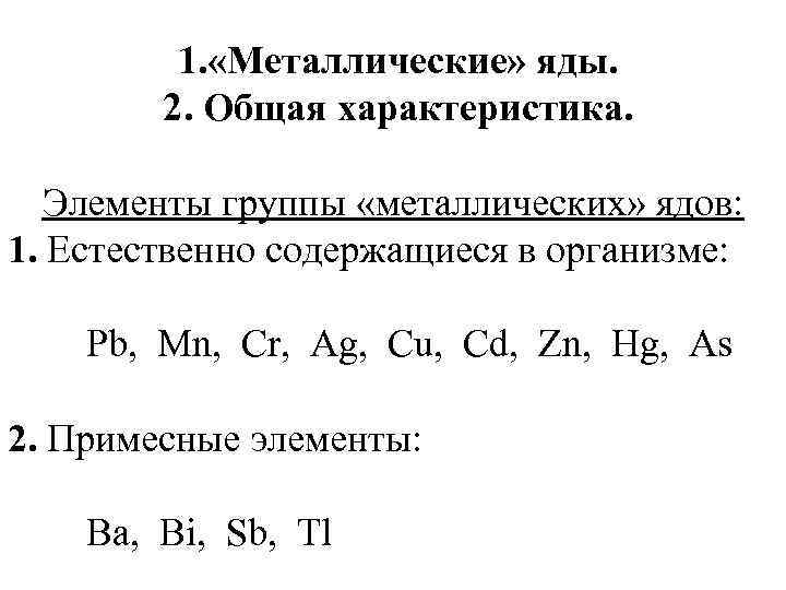 1. «Металлические» яды. 2. Общая характеристика. Элементы группы «металлических» ядов: 1. Естественно содержащиеся в