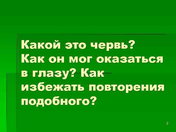 Какой это червь? Как он мог оказаться в глазу? Как избежать повторения подобного? 2
