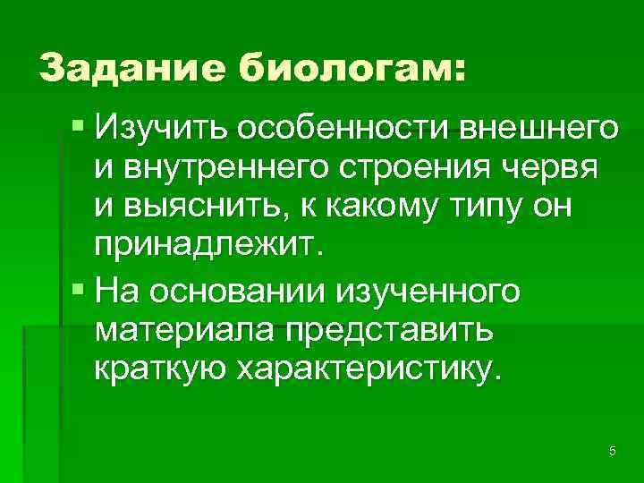 Задание биологам: § Изучить особенности внешнего и внутреннего строения червя и выяснить, к какому