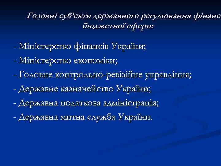 Головні суб’єкти державного регулювання фінансо бюджетної сфери: - Міністерство фінансів України; - Міністерство економіки;