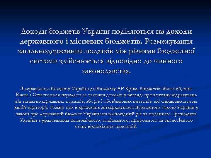 Доходи бюджетів України поділяються на доходи державного і місцевих бюджетів. Розмежування загальнодержавних податків між