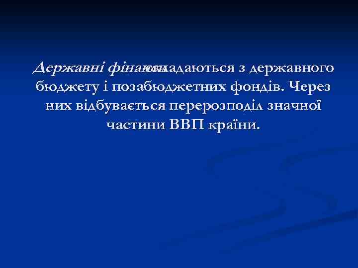 Державні фінанси складаються з державного бюджету і позабюджетних фондів. Через них відбувається перерозподіл значної