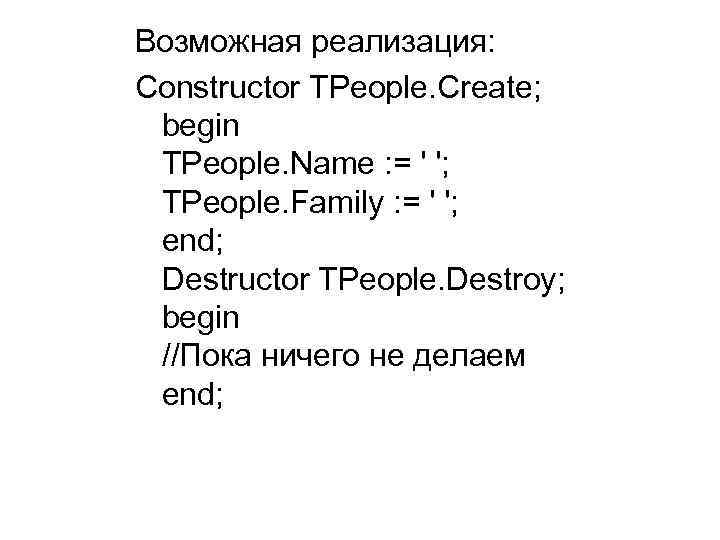 Возможная реализация: Constructor TPeople. Create; begin TPeople. Name : = ' '; TPeople. Family