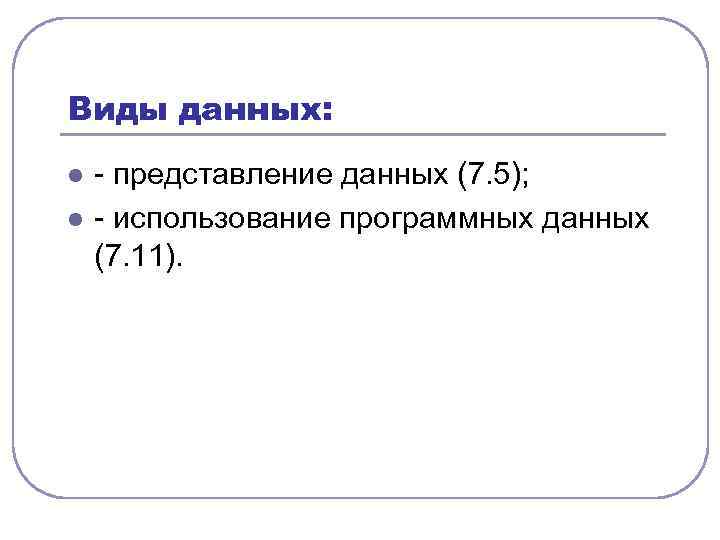 Виды данных: l l - представление данных (7. 5); - использование программных данных (7.