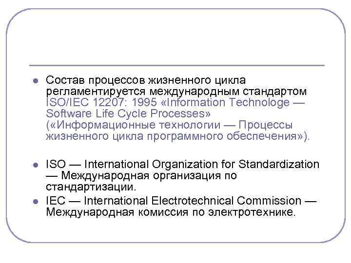 l Состав процессов жизненного цикла регламентируется международным стандартом ISO/IEC 12207: 1995 «Information Technologe —