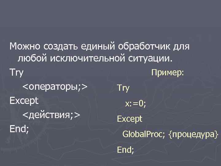 Можно создать единый обработчик для любой исключительной ситуации. Try Пример: <операторы; > Try Except