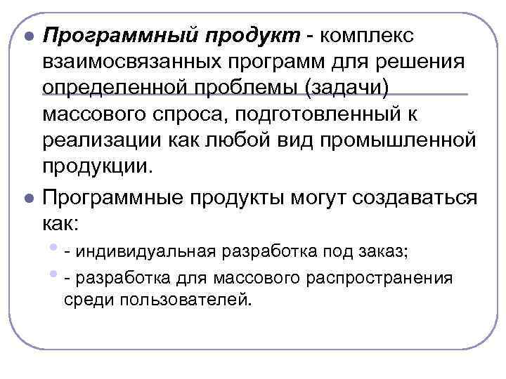 l l Программный продукт - комплекс взаимосвязанных программ для решения определенной проблемы (задачи) массового