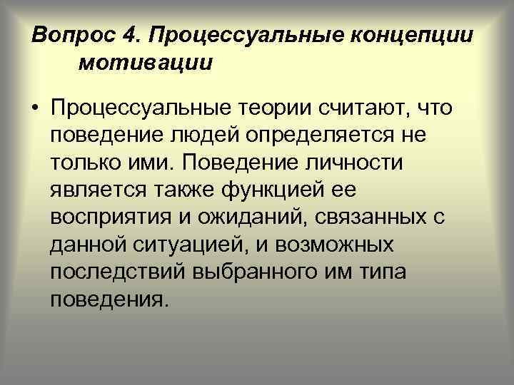Вопрос 4. Процессуальные концепции мотивации • Процессуальные теории считают, что поведение людей определяется не