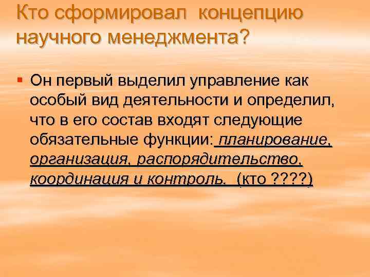 Кто сформировал концепцию научного менеджмента? § Он первый выделил управление как особый вид деятельности