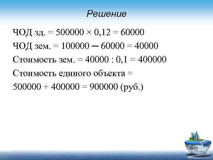 Решение ЧОД зд. = 500000 × 0, 12 = 60000 ЧОД зем. = 100000