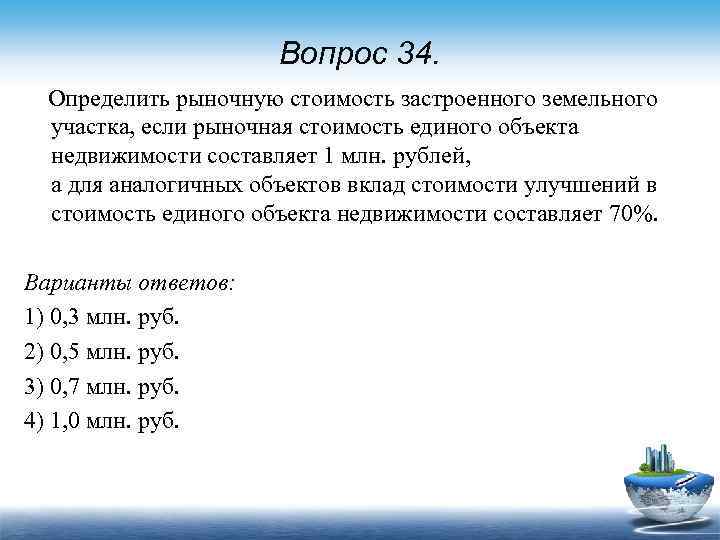 Вопрос 34. Определить рыночную стоимость застроенного земельного участка, если рыночная стоимость единого объекта недвижимости