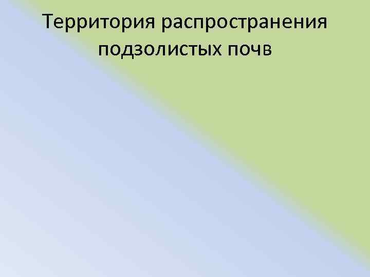 Территория распространения подзолистых почв 