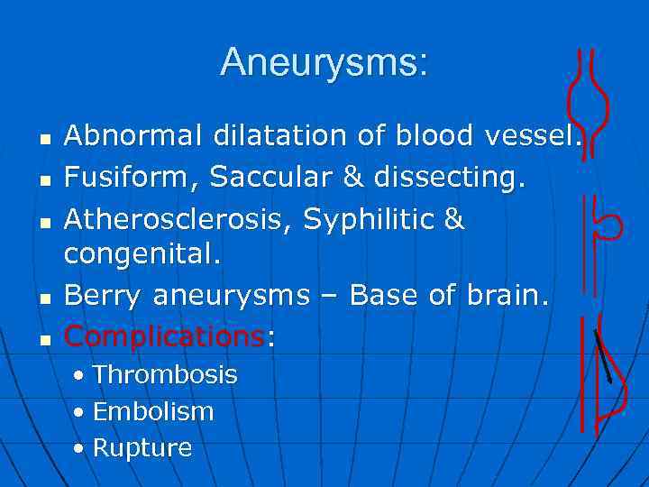 Aneurysms: n n n Abnormal dilatation of blood vessel. Fusiform, Saccular & dissecting. Atherosclerosis,