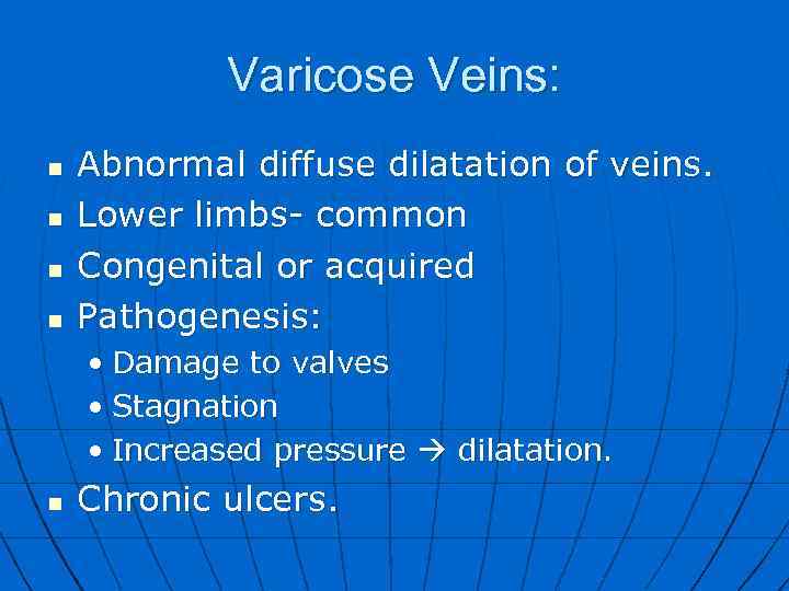 Varicose Veins: n n Abnormal diffuse dilatation of veins. Lower limbs- common Congenital or