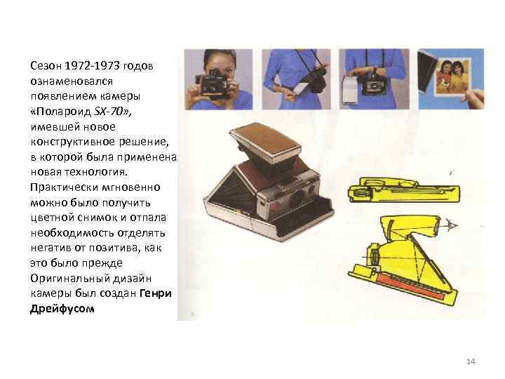 Сезон 1972 1973 годов ознаменовался появлением камеры «Полароид SX-70» , имевшей новое конструктивное решение,