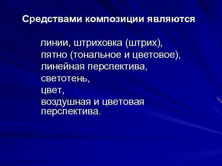Средствами композиции являются линии, штриховка (штрих), пятно (тональное и цветовое), линейная перспектива, светотень, цвет,