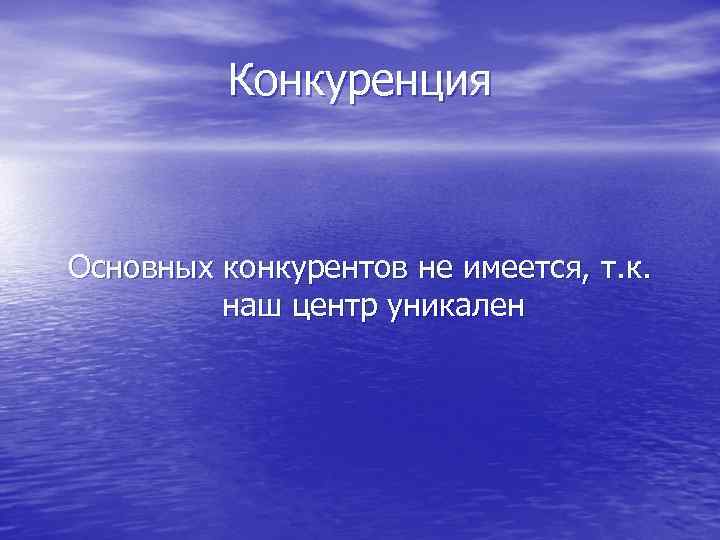 Конкуренция Основных конкурентов не имеется, т. к. наш центр уникален 