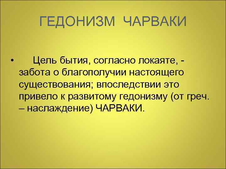 ГЕДОНИЗМ ЧАРВАКИ • Цель бытия, согласно локаяте, забота о благополучии настоящего существования; впоследствии это