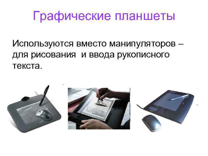 Графические планшеты Используются вместо манипуляторов – для рисования и ввода рукописного текста. 