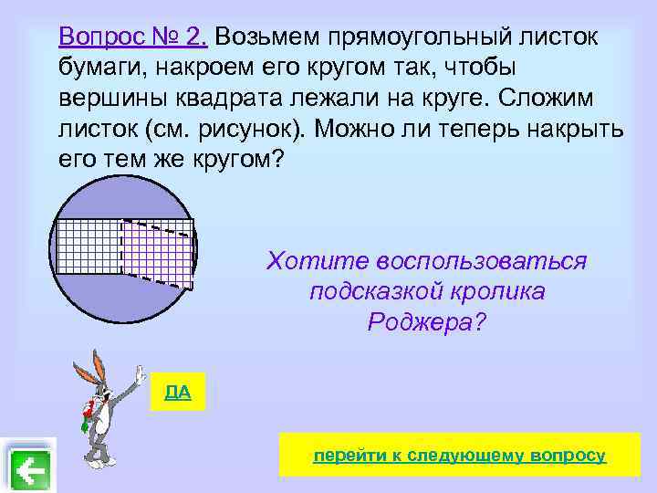 Вопрос № 2. Возьмем прямоугольный листок бумаги, накроем его кругом так, чтобы вершины квадрата