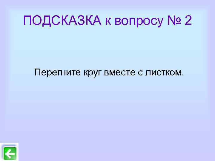 ПОДСКАЗКА к вопросу № 2 Перегните круг вместе с листком. 
