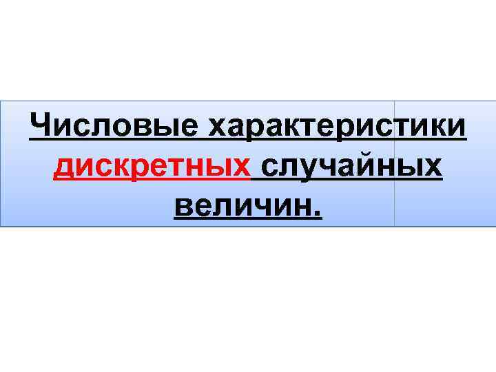 Числовые характеристики дискретных случайных величин. 