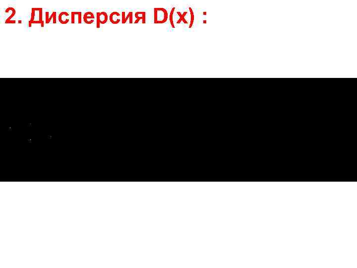 2. Дисперсия D(x) : 