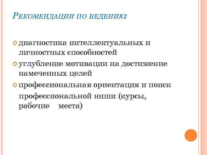 РЕКОМЕНДАЦИИ ПО ВЕДЕНИЮ: диагностика интеллектуальных и личностных способностей углубление мотивации на достижение намеченных целей