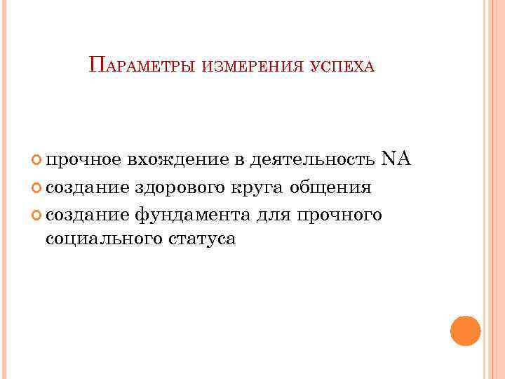 ПАРАМЕТРЫ ИЗМЕРЕНИЯ УСПЕХА прочное вхождение в деятельность NA создание здорового круга общения создание фундамента