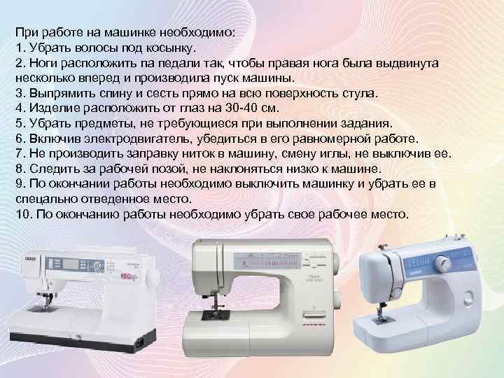 При работе на машинке необходимо: 1. Убрать волосы под косынку. 2. Ноги расположить па
