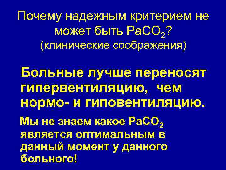 Почему надежным критерием не может быть Ра. СО 2? (клинические соображения) Больные лучше переносят