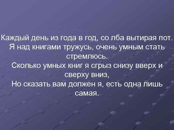 Каждый день из года в год, со лба вытирая пот. Я над книгами тружусь,