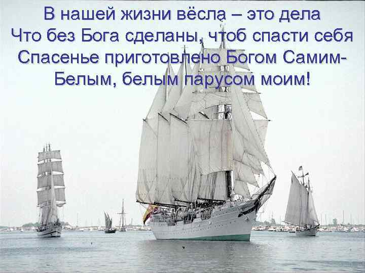 В нашей жизни вёсла – это дела Что без Бога сделаны, чтоб спасти себя