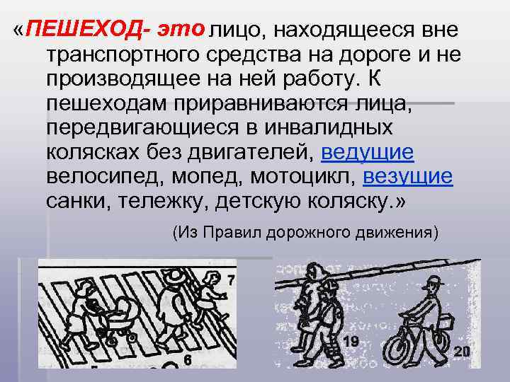  «ПЕШЕХОД- это лицо, находящееся вне транспортного средства на дороге и не производящее на