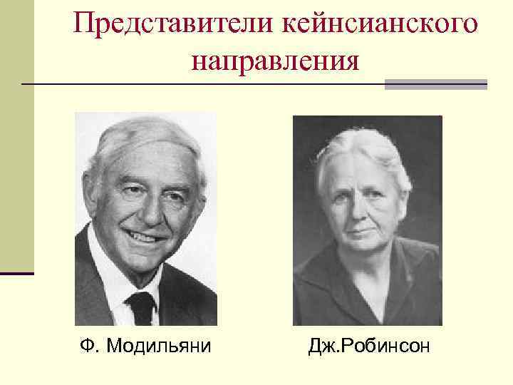 Представители кейнсианского направления Ф. Модильяни Дж. Робинсон 