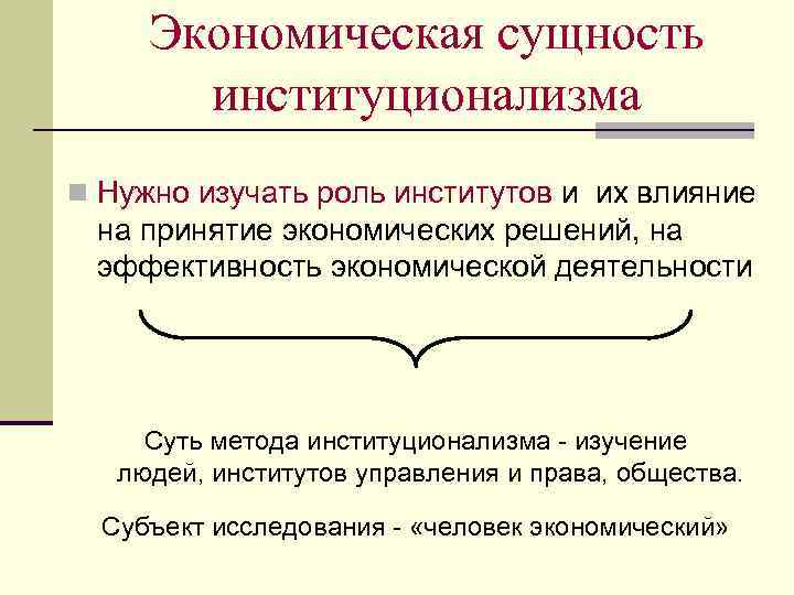 Экономическая сущность институционализма n Нужно изучать роль институтов и их влияние на принятие экономических