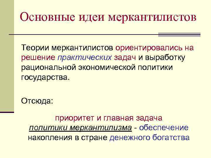 Основные идеи меркантилистов Теории меркантилистов ориентировались на решение практических задач и выработку рациональной экономической