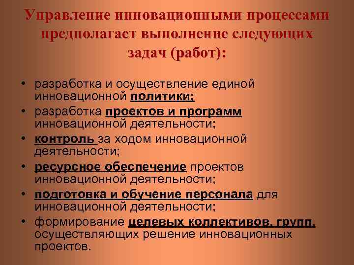 Управление инновационными процессами предполагает выполнение следующих задач (работ): • разработка и осуществление единой инновационной