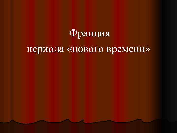 Франция периода «нового времени» 