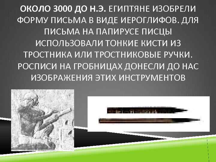 ОКОЛО 3000 ДО Н. Э. ЕГИПТЯНЕ ИЗОБРЕЛИ ФОРМУ ПИСЬМА В ВИДЕ ИЕРОГЛИФОВ. ДЛЯ ПИСЬМА