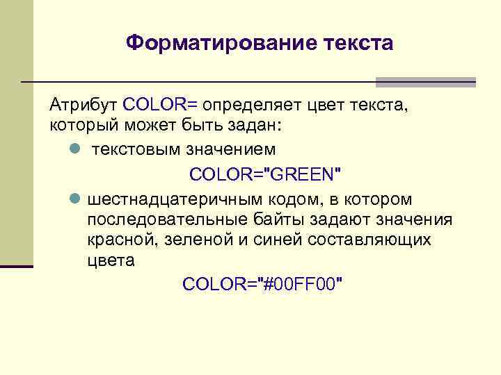 Форматирование текста Атрибут COLOR= определяет цвет текста, который может быть задан: текстовым значением COLOR="GREEN"