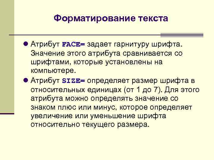 Форматирование текста Атрибут FACE= задает гарнитуру шрифта. Значение этого атрибута сравнивается со шрифтами, которые