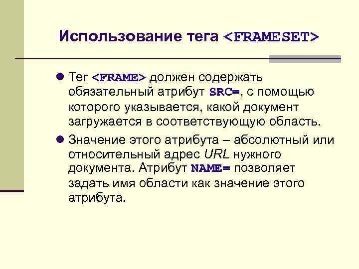 Использование тега <FRAMESET> Тег <FRAME> должен содержать обязательный атрибут SRC=, с помощью которого указывается,