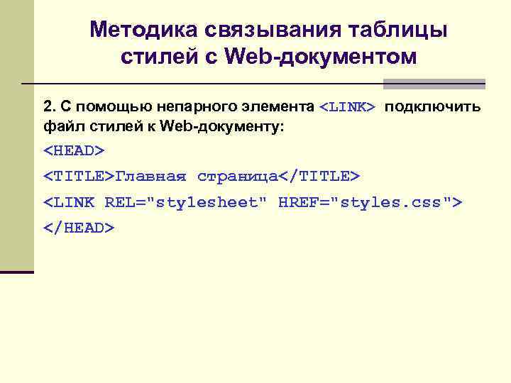 Методика связывания таблицы стилей с Web-документом 2. С помощью непарного элемента <LINK> подключить файл