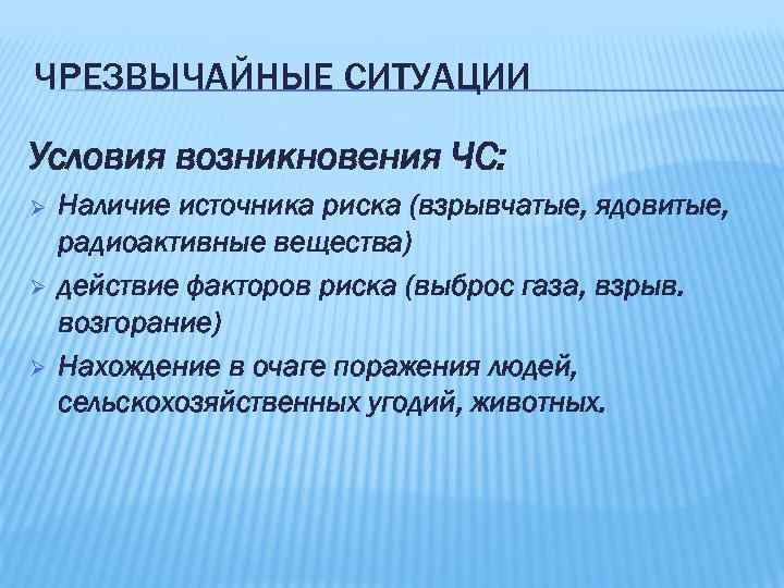 ЧРЕЗВЫЧАЙНЫЕ СИТУАЦИИ Условия возникновения ЧС: Ø Ø Ø Наличие источника риска (взрывчатые, ядовитые, радиоактивные