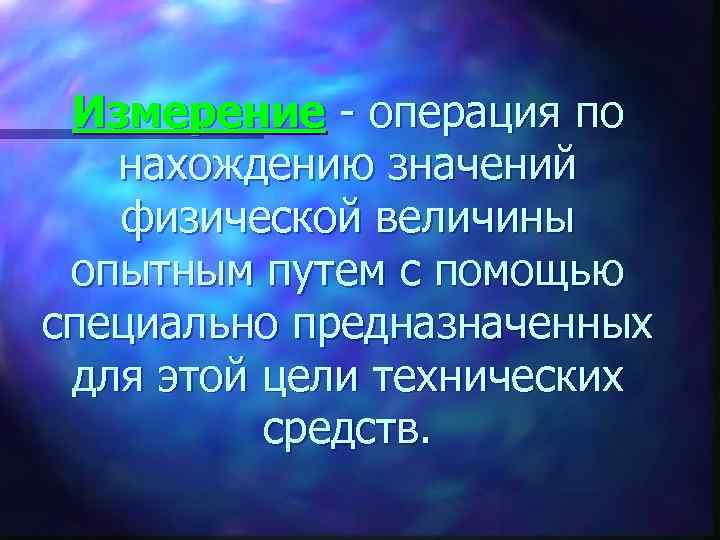 Измерение - операция по нахождению значений физической величины опытным путем с помощью специально предназначенных