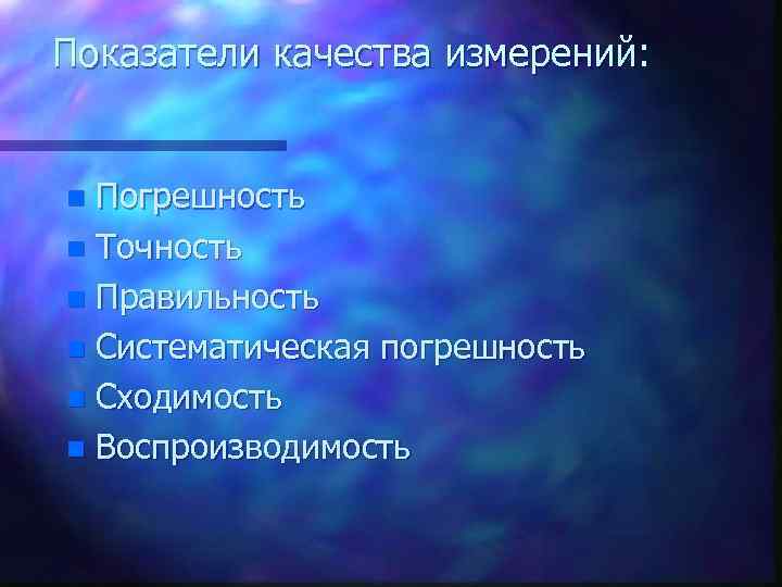 Показатели качества измерений: Погрешность n Точность n Правильность n Систематическая погрешность n Сходимость n